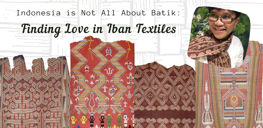 Indonesia Is Not All About Batik: Finding Love in Iban Textiles with Lewa Pardomuan